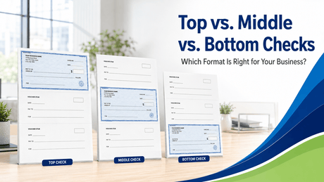 Top Checks vs. Middle Checks vs. Bottom Checks: Which Format Is Right for Your Business?